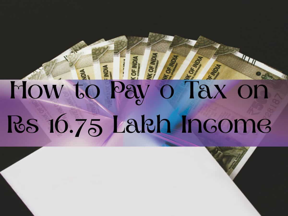 Pay 0 Tax on Rs 16.75 Lakh Income: How to make your Rs 16.75 lakh income completely tax-free; new tax regime deductions explained