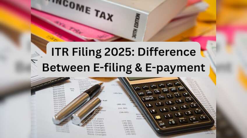 ITR Filing 2025: Are e-filing and e-payment the same thing? Here's what you need to know