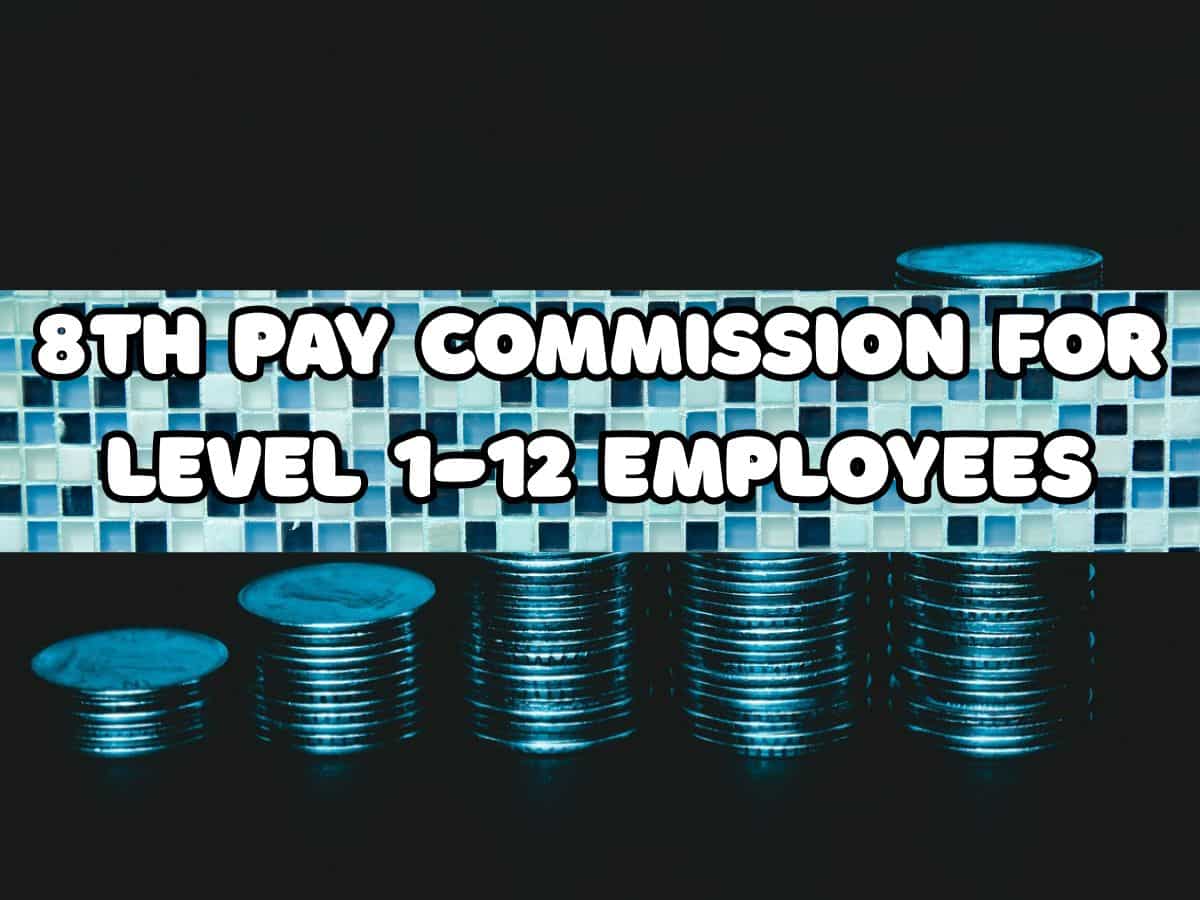 8th CPC Pay Estimates for Level 1-12 Employees: How your basic salary may be revised at 2.08, 2.57 and 2.86 fitment factors