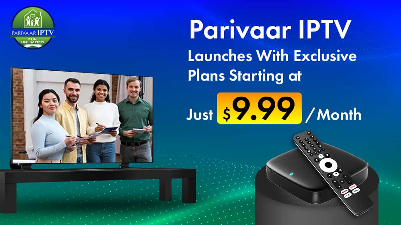 Parivaar IPTV service launches with exclusive plans starting at just $9.99/month