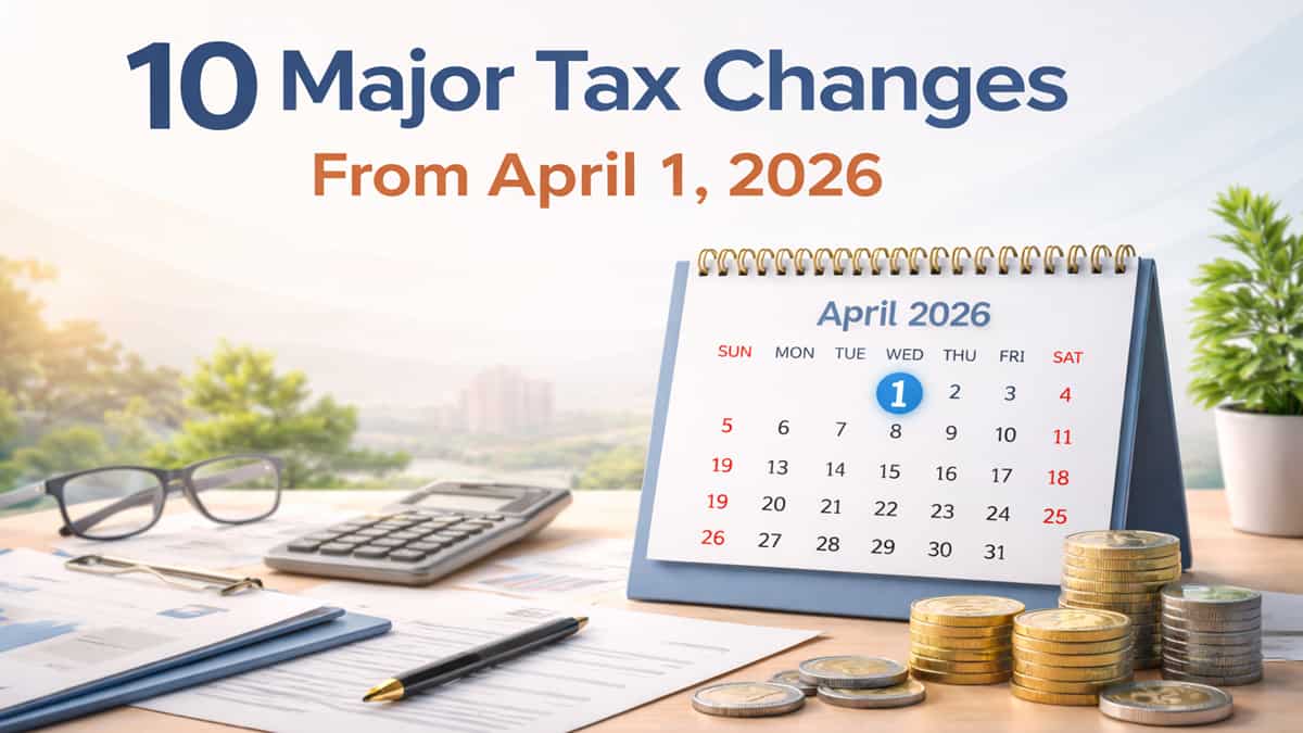 10 Major Tax Changes From April 1, 2026: What taxpayers should know to save more