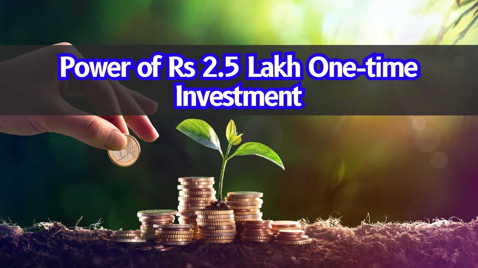 Power of Rs 2.5 Lakh One-time Investment: How much time Rs 2,50,000 ...