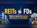 REITs vs FDs: Which is better for returns
