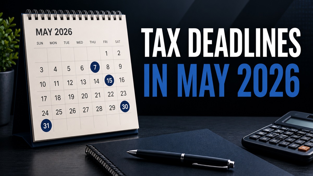 Tax deadlines in May 2026: Key dates you should not miss this month