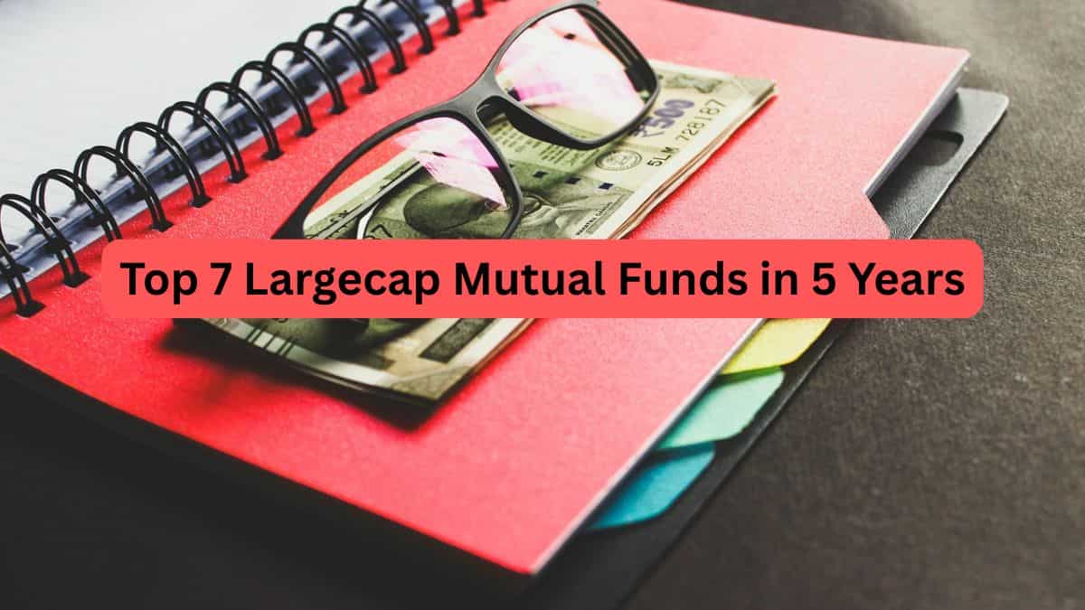 Top 7 Largecap Mutual Funds in 5 Years: Rs 30,00,000 lump sum investment in top scheme has increased to Rs 58 lakh