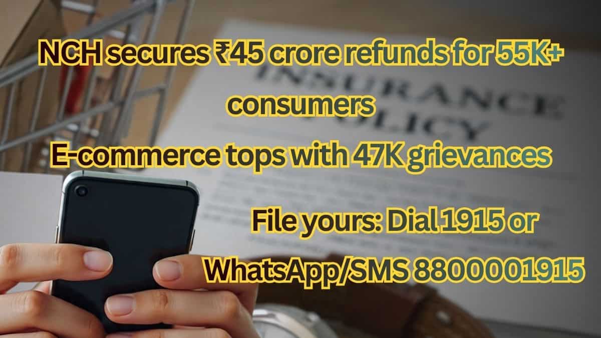Consumer refunds, NCH helpline, E-commerce complaints, Rs 45 Cr recovered, Quick grievance fix, 1915 toll-free, calls-to-action
