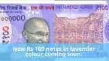 New Rs 100 notes in lavender colour coming soon says RBI