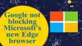 Google not blocking Microsoft's new Edge browser Google not blocking Microsoft's new Edge browser
