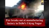 Fire breaks out at manufacturing factory in Delhi’s Udyog Nagar