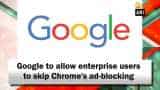 Google to allow enterprise users to skip Chrome's ad-blocking Google to allow enterprise users to skip Chrome's ad-blocking