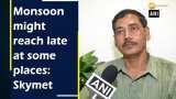 Monsoon might reach late at some places: Skymet Monsoon might reach late at some places: Skymet
