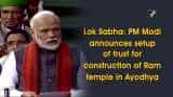 Lok Sabha: PM Modi announces setup of trust for construction of Ram temple in Ayodhya Lok Sabha: PM Modi announces setup of trust for construction of Ram temple in Ayodhya
