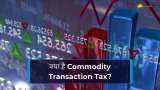 What Is Commodity Transaction Tax And Why Is There An Industry Demand To Abolish It? What Is Commodity Transaction Tax And Why Is There An Industry Demand To Abolish It?