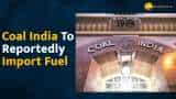 Coal India to import fuel after 7 years as power shortage loom