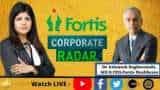 Corporate Radar: Swati Khandelwal In An Exclusive Conversation With Dr Ashutosh Raghuvanshi, MD &amp; CEO, Fortis Healthcare
