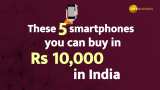 These 5 smartphones you can buy in Rs 10,000 in India