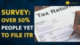 Survey finds over 50% taxpayers yet to file Income Tax Returns