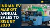 Indian EV market to hit annual sales of 17 million units by 2030, says report 