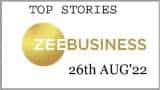Zee Business Top Picks 26th Aug&#039;22: Top Stories This Evening - All you need to know