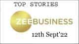 Zee Business Top Picks 12th Sept'22: Top Stories This Evening - All you need to know