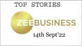 Zee Business Top Picks 14th Sep'22: Top Stories This Evening - All you need to know