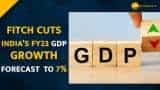 Fitch cuts India's FY23 GDP growth forecast to 7% from 7.8%--Key Things To Know Fitch cuts India's FY23 GDP growth forecast to 7% from 7.8%--Key Things To Know