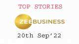Zee Business Top Picks 20th Sep&#039;22: Top Stories This Evening - All you need to know