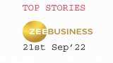 Zee Business Top Picks 21st Sep&#039;22: Top Stories This Evening - All you need to know