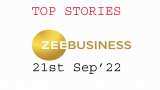 Zee Business Top Picks 21st Sep'22: Top Stories This Evening - All you need to know Zee Business Top Picks 21st Sep'22: Top Stories This Evening - All you need to know