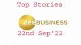 Zee Business Top Picks 22nd Sep&#039;22: Top Stories This Evening - All you need to know
