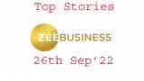  Zee Business Top Picks 26th Sep'22: Top Stories This Evening - All you need to know