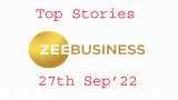 Zee Business Top Picks 27th Sep&#039;22: Top Stories This Evening - All you need to know