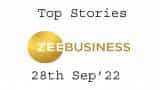 Zee Business Top Picks 28th Sep'22: Top Stories This Evening - All you need to know