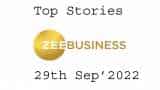Zee Business Top Picks 29th Sep'22: Top Stories This Evening - All you need to know