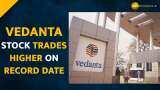Vedanta Dividend Date 2022: Stock trades higher on record date Vedanta Dividend Date 2022: Stock trades higher on record date