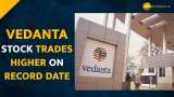 Vedanta Dividend Date 2022: Stock trades higher on record date  