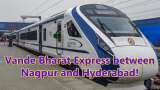Vande Bharat Express between Nagpur and Hyderabad! - Check latest updates 