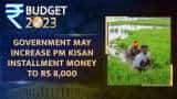 Union Budget 2023: Government may announce increase in PM KISAN support amount to Rs 8,000 in Budget