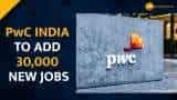 PwC plans to add 30,000 new jobs in India in next 5 years as it continues to build India presence