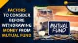 Important factors to consider before withdrawing money from Mutual Funds Important factors to consider before withdrawing money from Mutual Funds