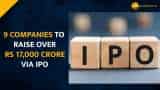 Upcoming IPOs: 9 companies to raise Rs 17,000 crore from primary market 