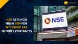 NSE gets SEBI nod to launch WTI crude oil, natural gas futures contracts