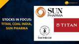 Titan, Coal India, Sun Pharma stocks are in focus as brokerages expect bumper returns