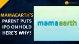 Mamaearth&#039;s parent has put IPO on hold due to weak market conditions: Report