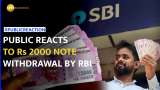 Rs 2000 currency note withdrawal: Here’s how PUBLIC REACTS to the news