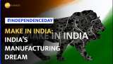 Independence Day 2023: Make in India: The ambitious plan to transform India into a manufacturing hub