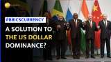 What is BRICS currency and how it will impact Dollar’s dominance