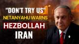 Israel Gaza War: Israel PM Netanyahu Issues Stern Warning to Hezbollah and Iran Amid Rising Tensions