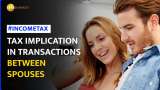 Income Tax Tips: What Are The Tax Regulations On Transaction Between Spouses