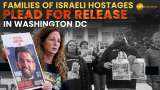 Israel Hamas War: Families Plead for Release of Hostages Taken by Hamas in Washington DC